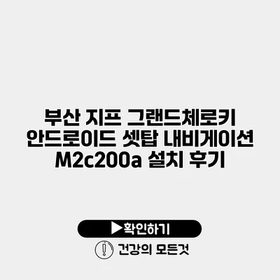 부산 지프 그랜드체로키 안드로이드 셋탑 내비게이션 M2c200a 설치 후기