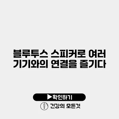 블루투스 스피커로 여러 기기와의 연결을 즐기다