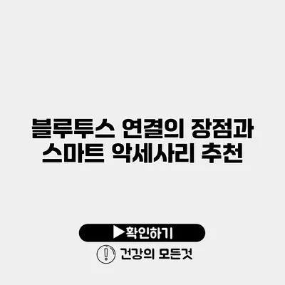 블루투스 연결의 장점과 스마트 악세사리 추천