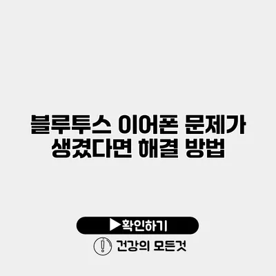 블루투스 이어폰 문제가 생겼다면? 해결 방법