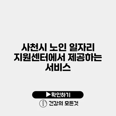 사천시 노인 일자리 지원센터에서 제공하는 서비스