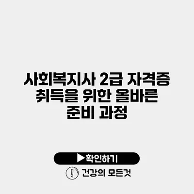 사회복지사 2급 자격증 취득을 위한 올바른 준비 과정