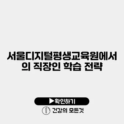 서울디지털평생교육원에서의 직장인 학습 전략