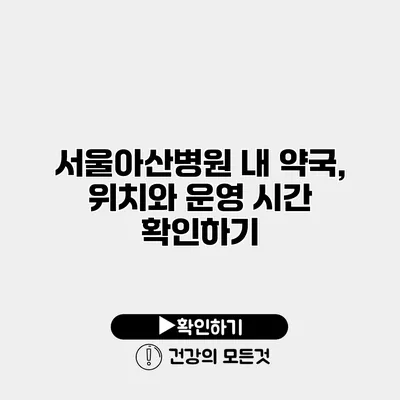 서울아산병원 내 약국, 위치와 운영 시간 확인하기
