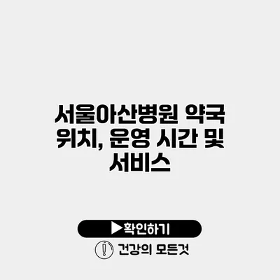서울아산병원 약국 위치, 운영 시간 및 서비스