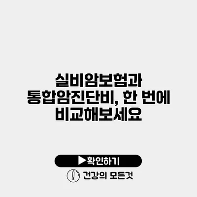실비암보험과 통합암진단비, 한 번에 비교해보세요