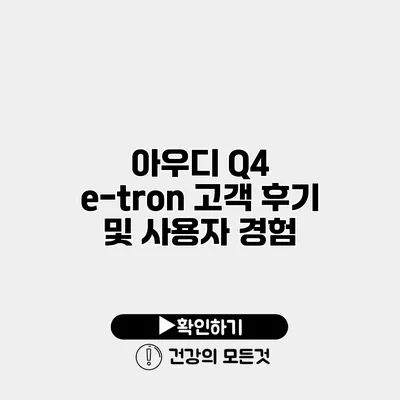 아우디 Q4 e-tron 고객 후기 및 사용자 경험