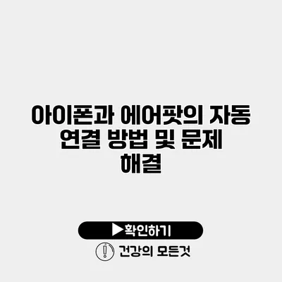 아이폰과 에어팟의 자동 연결 방법 및 문제 해결
