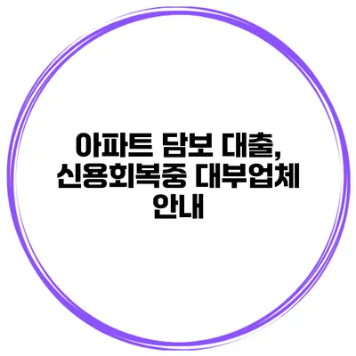 아파트 담보 대출, 신용회복중 대부업체 안내