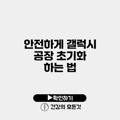 안전하게 갤럭시 공장 초기화 하는 법