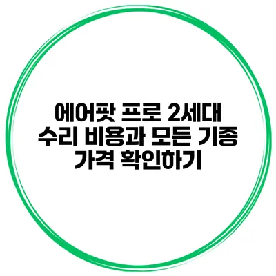 에어팟 프로 2세대 수리 비용과 모든 기종 가격 확인하기