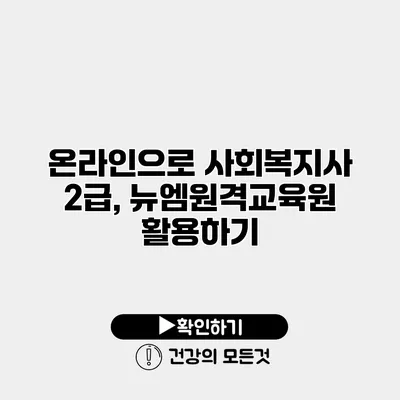 온라인으로 사회복지사 2급, 뉴엠원격교육원 활용하기