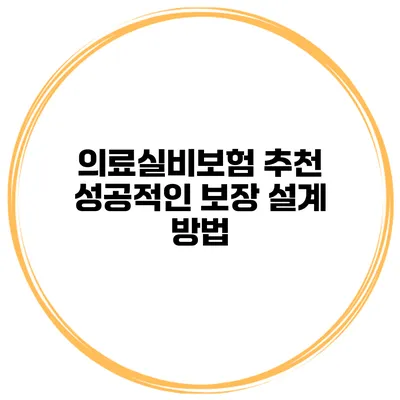의료실비보험 추천 성공적인 보장 설계 방법