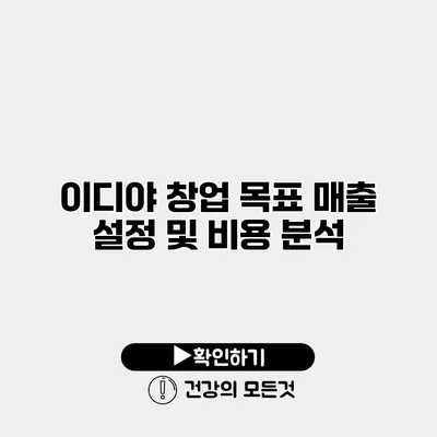 이디야 창업 목표 매출 설정 및 비용 분석
