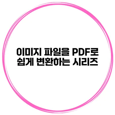 이미지 파일을 PDF로 쉽게 변환하는 시리즈