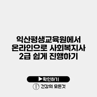 익산평생교육원에서 온라인으로 사회복지사 2급 쉽게 진행하기
