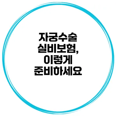자궁수술 실비보험, 이렇게 준비하세요