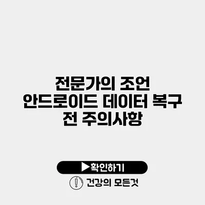 전문가의 조언 안드로이드 데이터 복구 전 주의사항