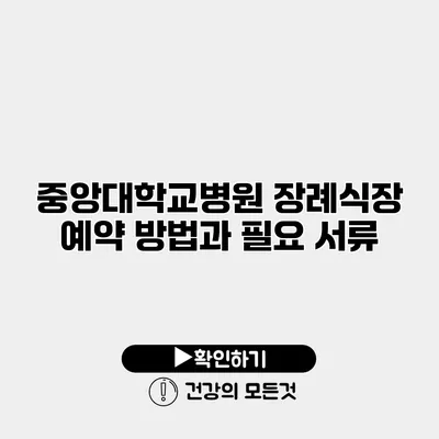 중앙대학교병원 장례식장 예약 방법과 필요 서류