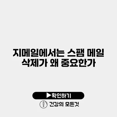 지메일에서는 스팸 메일 삭제가 왜 중요한가?