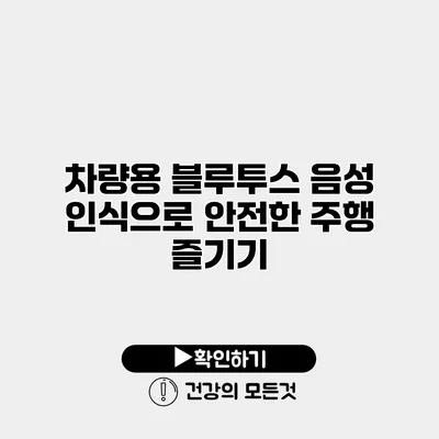 차량용 블루투스 음성 인식으로 안전한 주행 즐기기