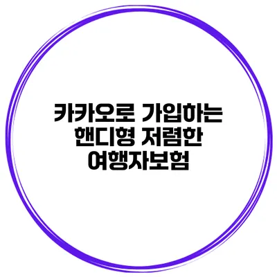 카카오로 가입하는 핸디형 저렴한 여행자보험