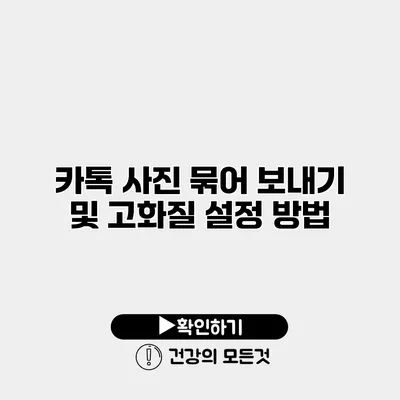 카톡 사진 묶어 보내기 및 고화질 설정 방법