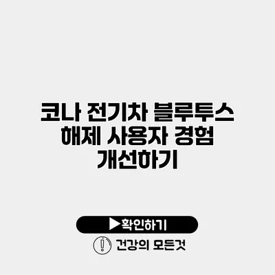코나 전기차 블루투스 해제 사용자 경험 개선하기
