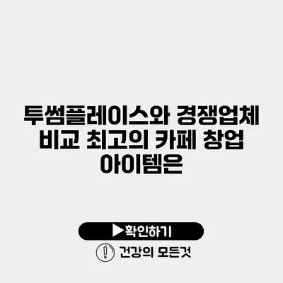 투썸플레이스와 경쟁업체 비교 최고의 카페 창업 아이템은?