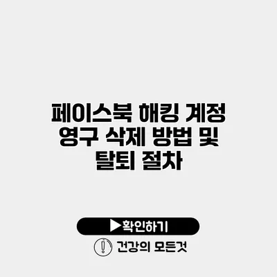 페이스북 해킹 계정 영구 삭제 방법 및 탈퇴 절차