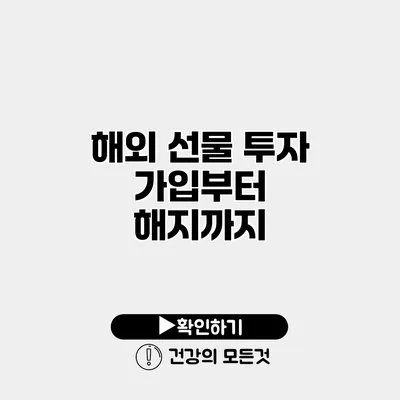 해외 선물 투자 가입부터 해지까지